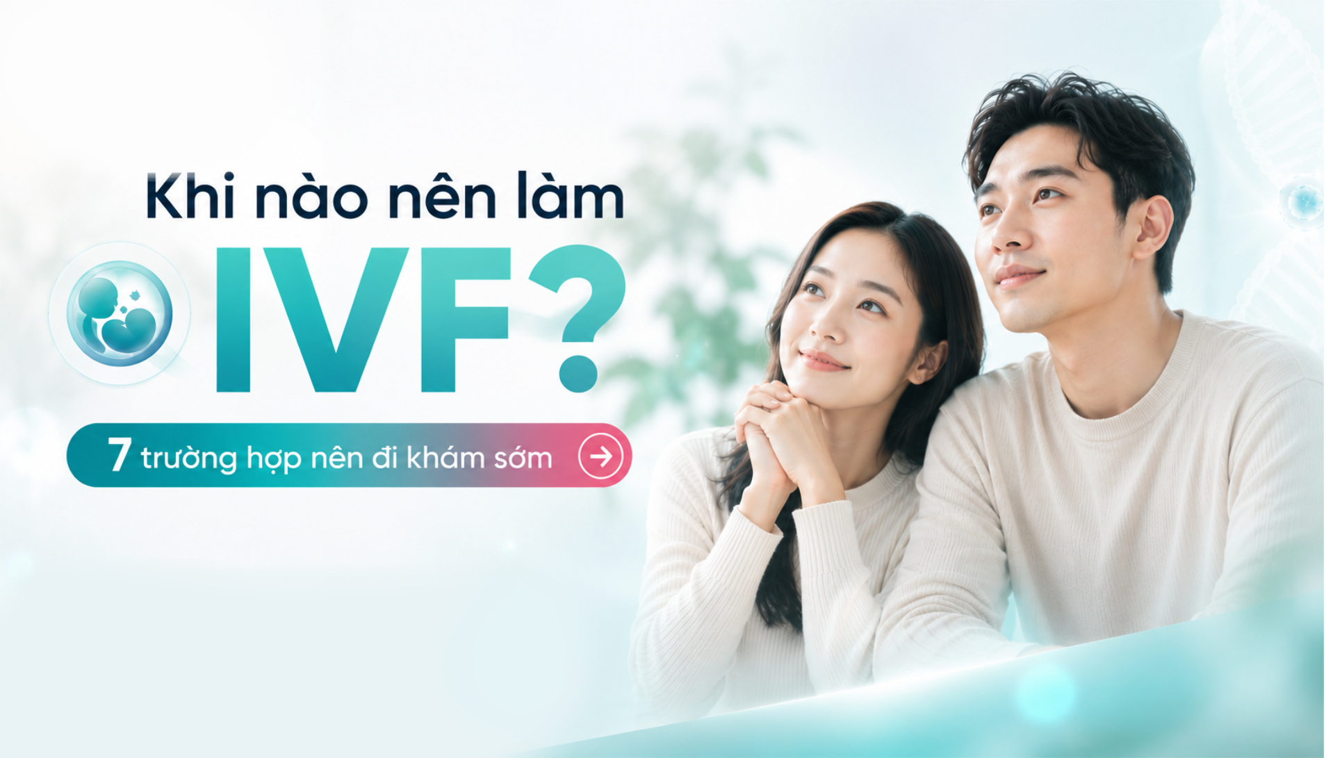 Khi nào nên làm IVF? 7 trường hợp nên đi khám sớm