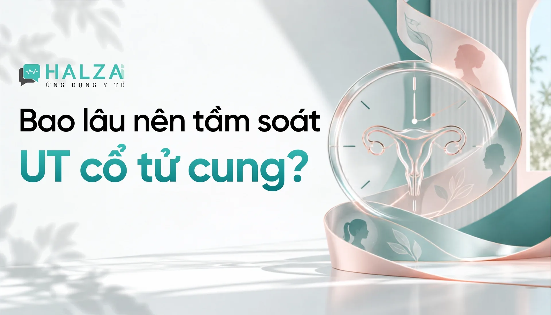 Bao lâu nên tầm soát ung thư cổ tử cung một lần? Độ tuổi nào nên bắt đầu?