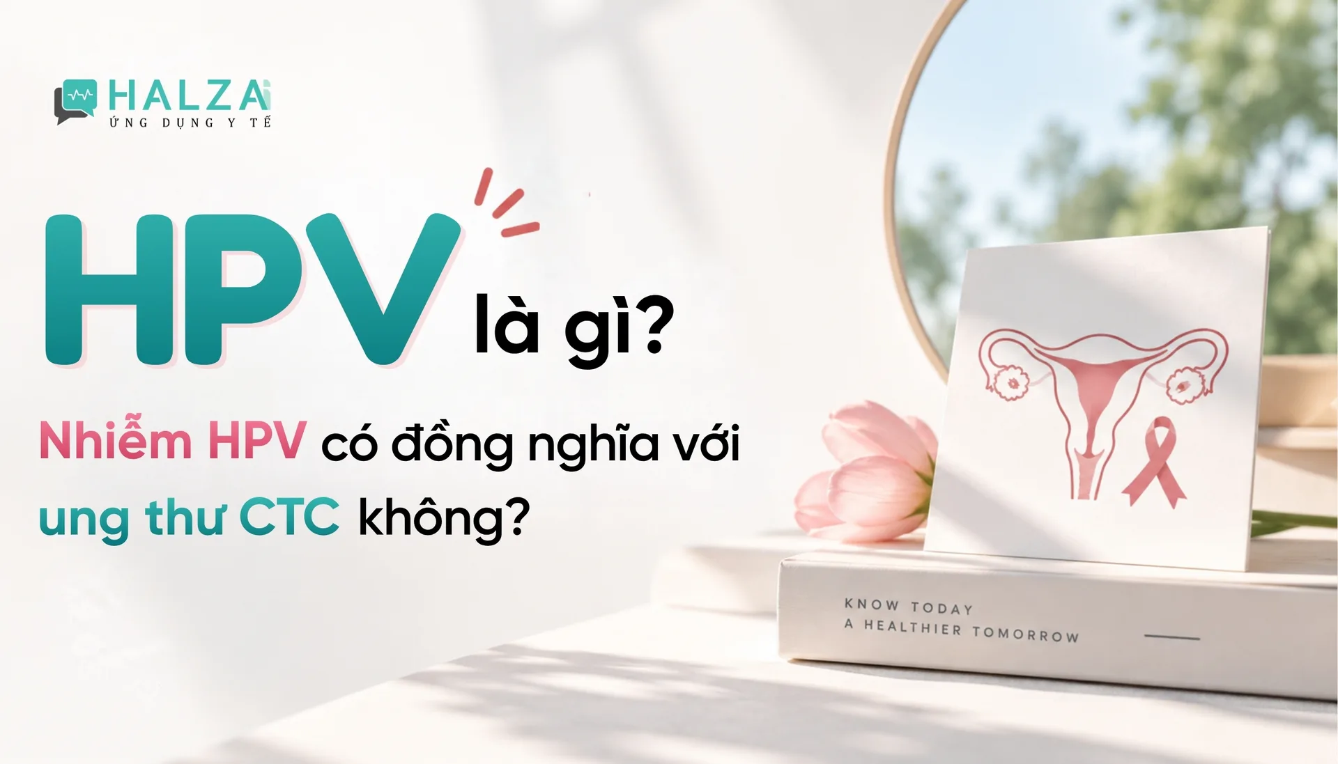 HPV là gì? Nhiễm HPV có đồng nghĩa với ung thư cổ tử cung không?